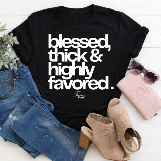 (PRE-ORDER TEE) BLESSED THICK & HIGHLY FAVORED (BP)